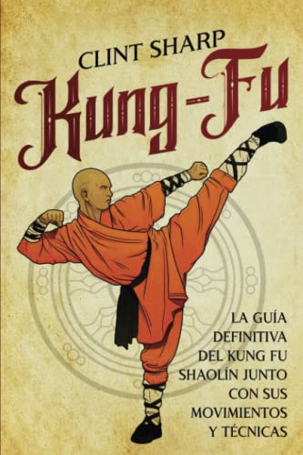 Kung-fu: La guía definitiva del kung fu shaolín junto con sus movimientos y técnicas (Artes marciales mixtas)