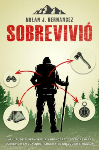 Sobrevivió: Manual de Supervivencia y Bushcraft - Técnicas para Sobrevivir en Cualquier Lugar y en Cualquier Situación