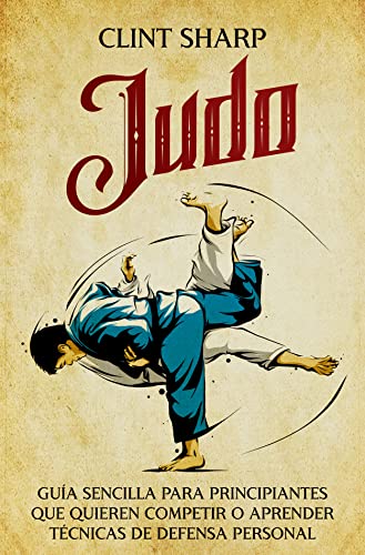 Judo: Guía sencilla para principiantes que quieren competir o aprender técnicas de defensa personal (Artes marciales mixtas)
